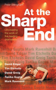 At the Sharp End: David Edgar, Tim Etchells and Forced Entertainment, David Greig, Tanika Gupta and Mark Ravenhill Peter Billingham Author
