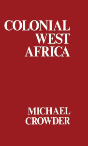 Colonial West Africa: Collected Essays - Michael Crowder