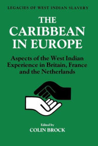 The Caribbean in Europe: Aspects of the West Indies Experience in Britain, France and the Netherland Colin Brock Author