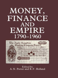 Money, Finance, and Empire, 1790-1960 - R. F Holland