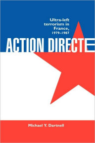 Action Directe: Ultra Left Terrorism in France 1979-1987 Michael Y. Dartnell Author