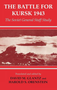 The Battle for Kursk, 1943: The Soviet General Staff Study David M. Glantz Editor