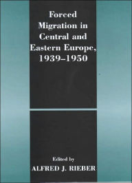Forced Migration in Central and Eastern Europe, 1939-1950 - Alfred J. Rieber