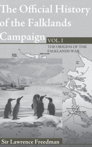 The Official History of the Falklands Campaign, Volume 1: The Origins of the Falklands War Lawrence Freedman Author