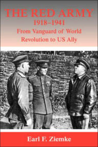 The Red Army, 1918-1941: From Vanguard of World Revolution to America's Ally Earl F Ziemke Author