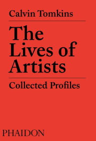 The Lives of Artists: Collected Profiles Calvin Tomkins Author