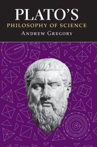 Plato's Philosophy of Science - Andrew Gregory