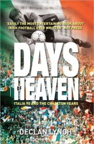 Days of Heaven: Italia '90 and the Charlton Years Declan Lynch Author