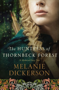 The Huntress of Thornbeck Forest Melanie Dickerson Author