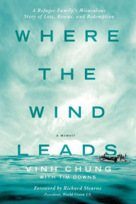 Where the Wind Leads: A Refugee Family's Miraculous Story of Loss, Rescue, and Redemption Vinh Chung Author