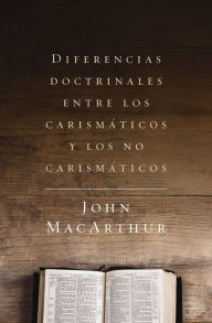 Diferencias doctrinales entre los carismÃ¡ticos y los no carismÃ¡ticos John MacArthur Author