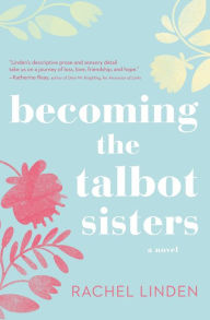 Becoming the Talbot Sisters: A Novel of Two Sisters and the Courage that Unites Them