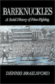 Bareknuckles: A Social History of Prize Fighting Dennis Brailsford Author