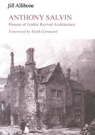 Anthony Salvin: Pioneer of Gothic Revival Architecture Jill Allibone Author