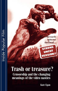 Trash or treasure: Censorship and the changing meanings of the video nasties Kate Egan Author