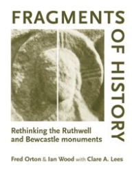 Fragments of history: Rethinking the Ruthwell and Bewcastle monuments Fred Orton Author