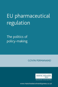 EU pharmaceutical regulation: The politics of policy-making - Govin Permanand