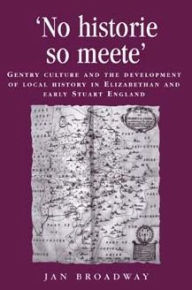 'No Historie So Meete': Gentry Culture and the Development of Local History in Elizabethan and Early Stuart England (Politics, Culture & Society in ... Culture and Society in Early Modern Britain)
