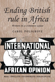 Ending British rule in Africa: Writers in a common cause Carol Polsgrove Author