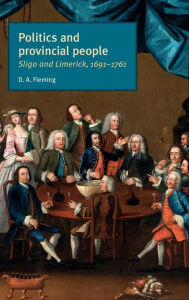 Politics and provincial people: Sligo and Limerick, 1691-1761 - D. A. Fleming