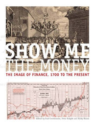 Show me the money: The image of finance, 1700 to the present Paul Crosthwaite Editor