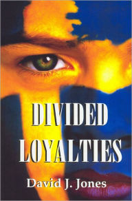 Divided Loyalties - David J Jones