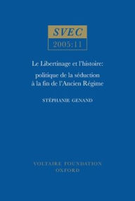 Libertinage et I'Histoire: politique de la seduction a la fin de l'Ancien Regime - Stephanie Genand