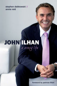 John Ilhan: A Crazy Life Steve Dabkowski Author