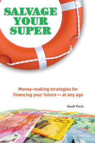 Salvage Your Super: Money-Making Strategies for Financing your Future -- at any age Geoff Peck Author