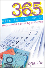 365 Ways to Make Money: Ideas for Quick $ Every Day of the Year - Kylie Ofiu