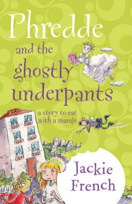 Phredde And The Ghostly Underpants: A Story To Eat With A Mango Jackie French Author