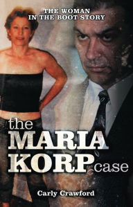 The Maria Korp Case: The Woman In The Boot Story Carly Crawford Author