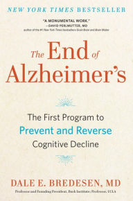 The End of Alzheimer's: The First Program to Prevent and Reverse Cognitive Decline Dale Bredesen Author