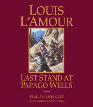 Last Stand at Papago Wells: A Novel Louis L'Amour Author