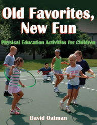 Old Favorites, New Fun: PE Activities for Children David Oatman Author