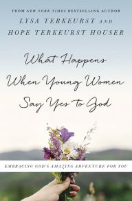 WHAT HAPPENS WHEN YOUNG WOMEN: Embracing God's Amazing Adventure for You