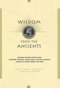 Wisdom From The Ancients: Enduring Business Lessons From Alexander The Great, Julius Caesar, And The Illustrious Leaders Of Ancient Greece And Rome Th