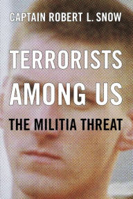 Terrorists Among Us: The Militia Threat Robert L. Snow Author