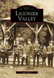 Ligonier Valley, Pennsylvania (Images of America) Salley Shirey Author