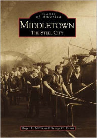 Middletown, Ohio: The Steel City (Images of America Series) Roger LeRoy Miller Author