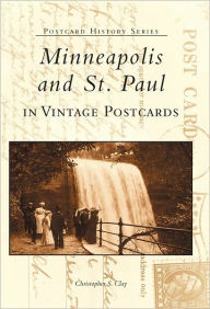 Minneapolis and St. Paul in Vintage Postcards Christopher S. Clay Author