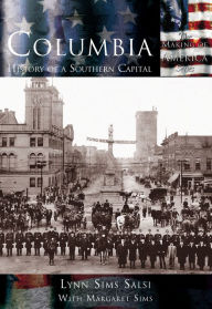 Columbia: History of a Southern Capital, South Carolina (The Making of America Series) - Lynn Salsi