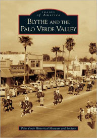 Blythe and the Palo Verde River Valley (Images of America Series) Palo Verde Historical Museum and Society Author