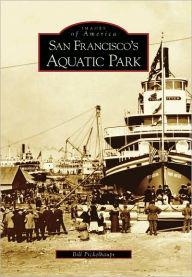 San Francisco's Aquatic Park, California (Images of America Series) Bill Pickelhaupt Author