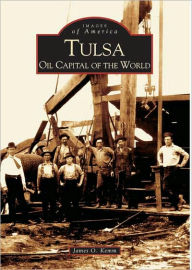 Tulsa: Oil Capital of the World James O. Kemm Author