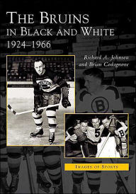 The Bruins in Black and White: 1924-1966 (Images of Sports Series) Richard A. Johnson Author