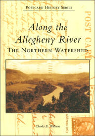 Along the Allegheny River: The Northern Watershed, Pennsylvania (Images of America Series) Charles E. Williams Author