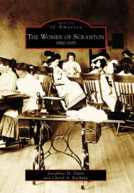 The Women of Scranton, Pennsylvania: 1880-1935 (Images of America Series) Josephine M. Dunn Author