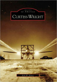 Curtiss-Wright (Images of America Series) Kirk W. House Author