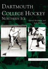 Dartmouth College Hockey, New Hampshire: Northern Ice (Images of Sports Series) - David  Shribman